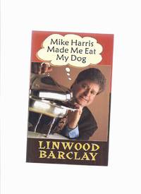 Mike Harris Made Me Eat my Dog  -by Linwood Barclay --a Signed Copy by Barclay, Linwood (signed) - 1998