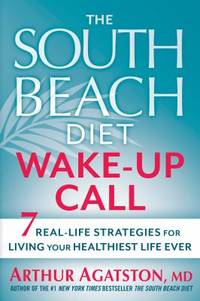 The South Beach Diet Wake-Up Call : 7 Real-Life Strategies for Living Your Healthiest Life Ever