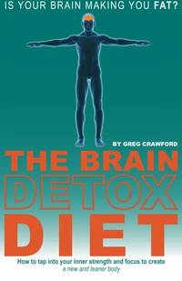 The Brain Detox Diet: How to tap into your inner strength and focus to create a new and leaner body
