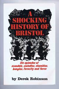 A Shocking History of Bristol: Six episodes of scandals, swindles, shambles, bungles, ferocity and farce