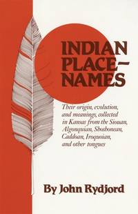 cover of Indian Place Names : Their Origin, Evolution, and Meanings Collected in Kansas from the Siouian, Alogonguin, Shoshonean, Caddoan, Iroquoian, and Other Tongues
