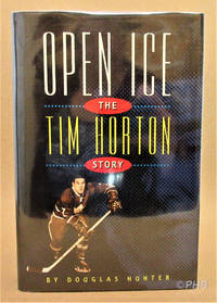 Open Ice: The Tim Horton Story by Douglas Hunter - First Canadian Edition 1st Printing - 1994 - from Post Horizon Booksellers (IOBA) (SKU: 044491)