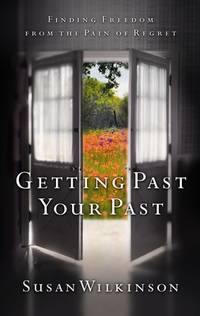 Getting Past Your Past : Finding Freedom from the Pain of Regret