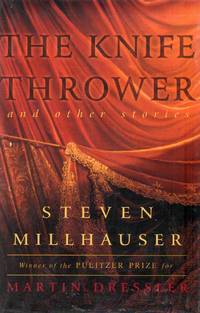 The Knife Thrower and Other Stories by Millhauser, Steven - 1998