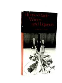 Home-Made Wines and Liqueurs: How to Make Them