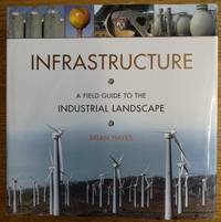 Infrastructure: A Field Guide to the Industrial Landscape by Brian Hayes - Hardcover - 2005 - from Mullen Books, Inc. ABAA / ILAB (SKU: 147084)