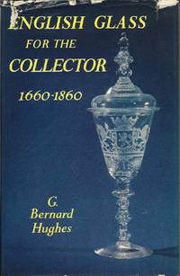 English Glass for the Collector 1660-1860 by Hughes. G. Bernard - 1969