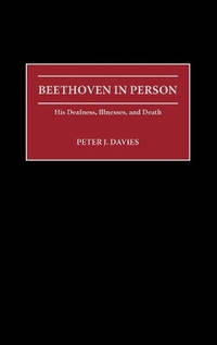 Beethoven in Person: His Deafness, Illnesses, and Death