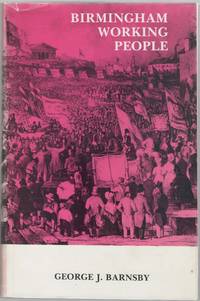 Birmingham Working People a History of the Labour Movement in Birmingham 1650-1914 by Barnsby, George J - 1989