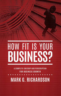 How Fit Is Your Business? : A Complete Checkup and Prescription for Better Business Health