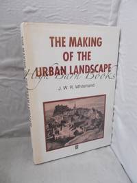 The Making of the Urban Landscape by Whitehand, J W R - 1992 