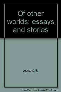 Of other worlds: essays and stories by Lewis, C.S. edited by Walter Hooper