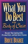 What You Do Best in the Body of Christ: Discover Your Spiritual Gifts, Per sonal Style, and...