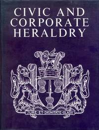 Civic and Corporate Heraldry: A Dictionary of Impersonal Arms of England, Wales and Northern Ireland