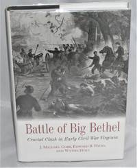 Battle of Big Bethel: Crucial Clash in Early Civil War Virginia by J. Michael Cobb, Edward B. Hicks, and Wythe Holt - 2013