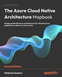 The Azure Cloud Native Architecture Mapbook: Design and build Azure architectures for...