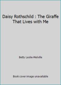 Daisy Rothschild : The Giraffe That Lives with Me