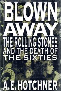 Blown Away the Rolling Stones and the Death of the Sixties by A. E. Hotchner - 1990