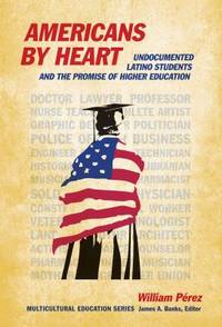 Americans by Heart : Undocumented Latino Students and the Promise of Higher Education