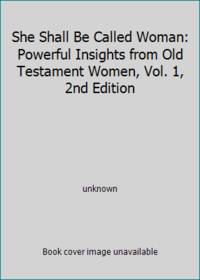 She Shall Be Called Woman: Powerful Insights from Old Testament Women, Vol. 1, 2nd Edition