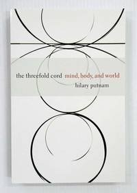 The Threefold Cord Mind, Body, and World by Putnam, Hilary - 1999