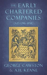 The Early Chartered Companies (A.D. 1296-1858) by George Cawston - Hardcover - 2017 - from The Lawbook Exchange Ltd (SKU: 33622)