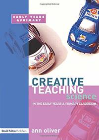 Creative Teaching: Science in the Early Years and Primary Classroom