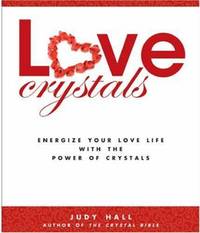 Love Crystals : Energize Your Love Life with the Power of Crystals