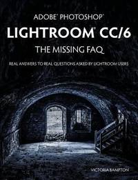 Adobe Photoshop Lightroom CC/6 - the Missing FAQ - Real Answers to Real Questions Asked by...
