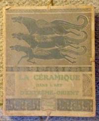 La Ceramique dans l'Art d'Extreme-Orient, Recueil de cent soixante-deux pieces...
