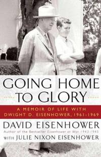 Going Home to Glory: A Memoir of Life with Dwight D. Eisenhower, 1961-1969