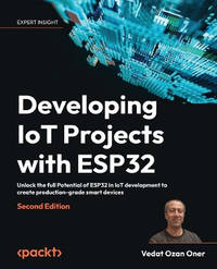 Developing IoT Projects with ESP32, 2nd edition: Unlock the full Potential of ESP32 in IoT...