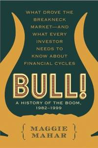 Bull!: A History of the Boom, 1982-1999: What Drove the Breakneck Market--And What Every Investor...