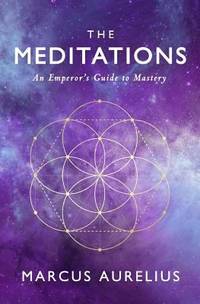 The Meditations : An Emperor's Guide to Mastery