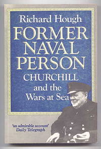 FORMER NAVAL PERSON:  CHURCHILL AND THE WARS AT SEA. by Hough, Richard.  (Winston Churchill.) - 1987