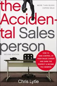The Accidental Salesperson : How to Take Control of Your Sales Career and Earn the Respect and...