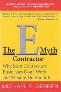 The e-myth Contractor: Why Most Contractors' Businesses Don't Work and What to Do About It