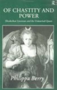 OF CHASTITY AND POWER Elizabethan Literature and the Unmarried Queen