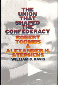 The Union That Shaped the Confederacy: Robert Toombs and Alexander H. Stephen