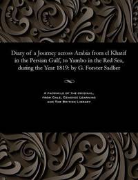 Diary of a Journey Across Arabia from El Khatif in the Persian Gulf, to Yambo in the Red Sea,...
