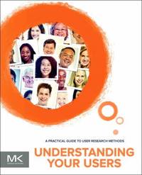 Understanding Your Users : A Practical Guide to User Research Methods