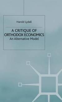 A Critique of Orthodox Economics : An Alternative Model