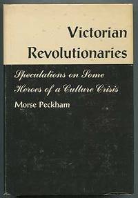 Victorian Revolutionaries: Speculations on Some Heroes of a Culture Crisis