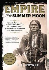 Empire of the Summer Moon: Quanah Parker and the Rise and Fall of the Comanches, the Most Powerful Indian Tribe in American History by S. C. Gwynne - 2011-02-04