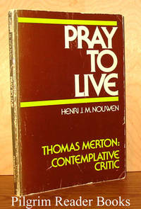 Pray to Live - Thomas Merton: Contemplative Critic. by Nouwen, Henri J. M - 1972