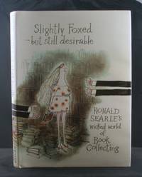 image of Slightly Foxed - but still desirable: Ronald Searle's Wicked World of Book Collecting