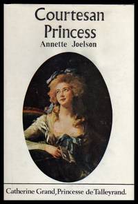 COURTESAN PRINCESS - Catherine Grand - Princesse de Talleyrand by Joelson, Annette - 1966