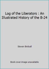 Log of the Liberators : An Illustrated History of the B-24
