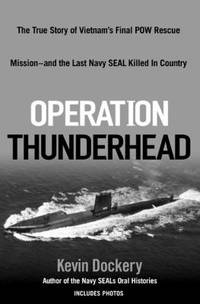 Operation Thunderhead: The True Story of Vietnam&#039;s Final POW Rescue Mission--And the Last Navy Seal Killed in Country by Dockery, Kevin - 2008