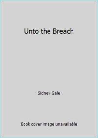 Unto the Breach by Sidney Gale - 2010